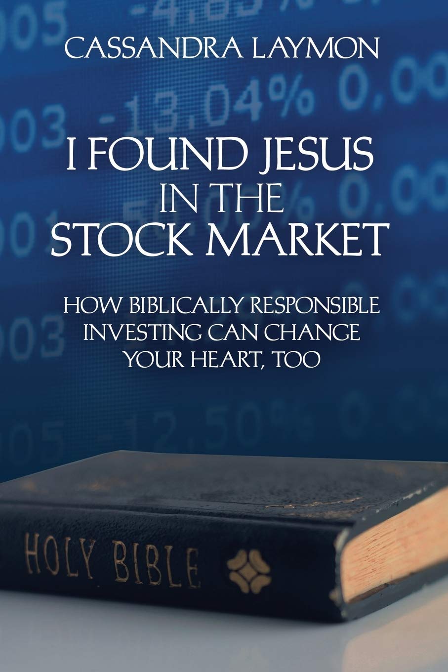 I Found Jesus in the Stock Market: How Biblically Responsible Investing Can Change Your Heart, Too Business & Technology