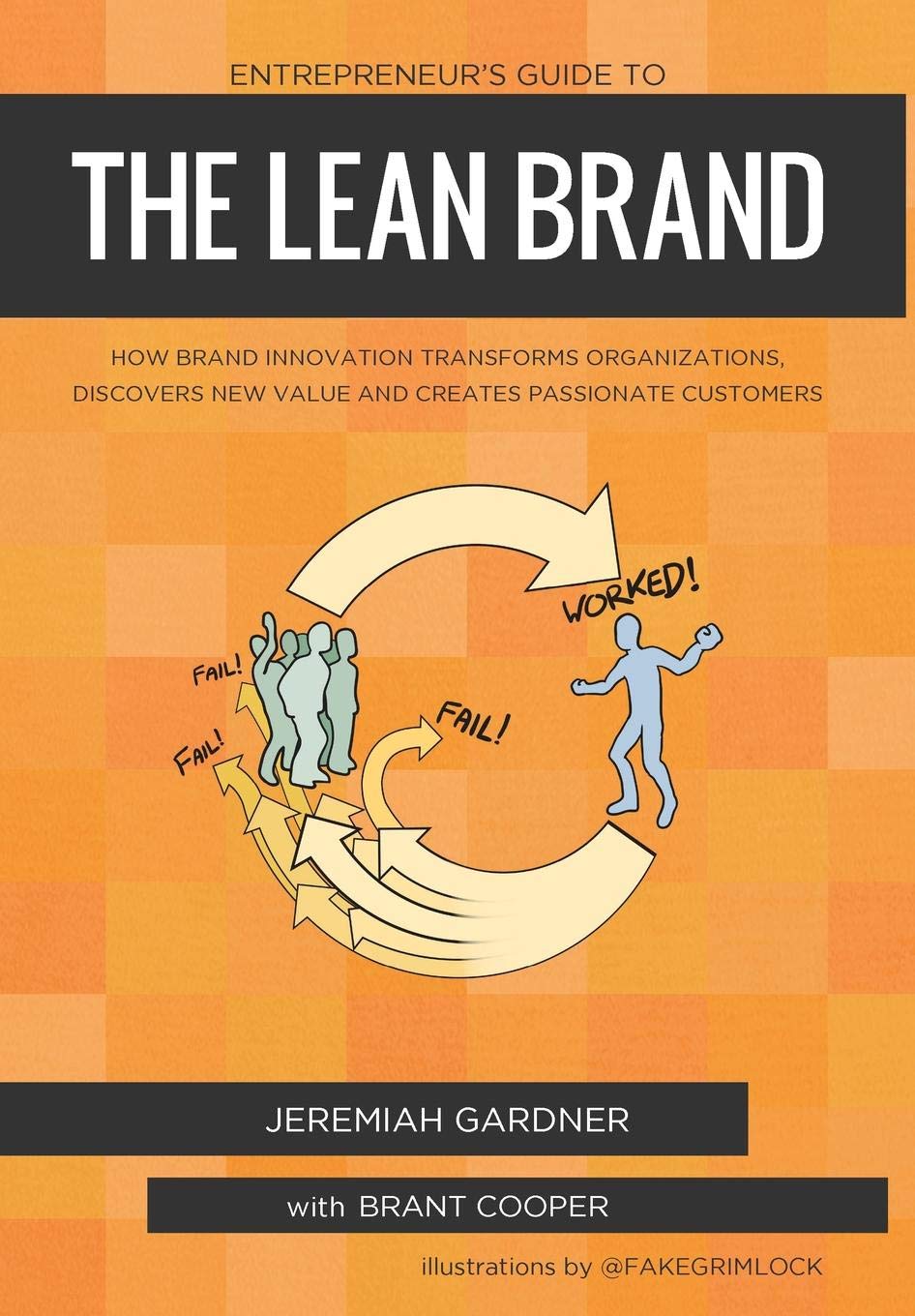 Entrepreneur's Guide To The Lean Brand: How Brand Innovation Transforms Organizations, Discovers New Value and Creates Passionate Customers book
