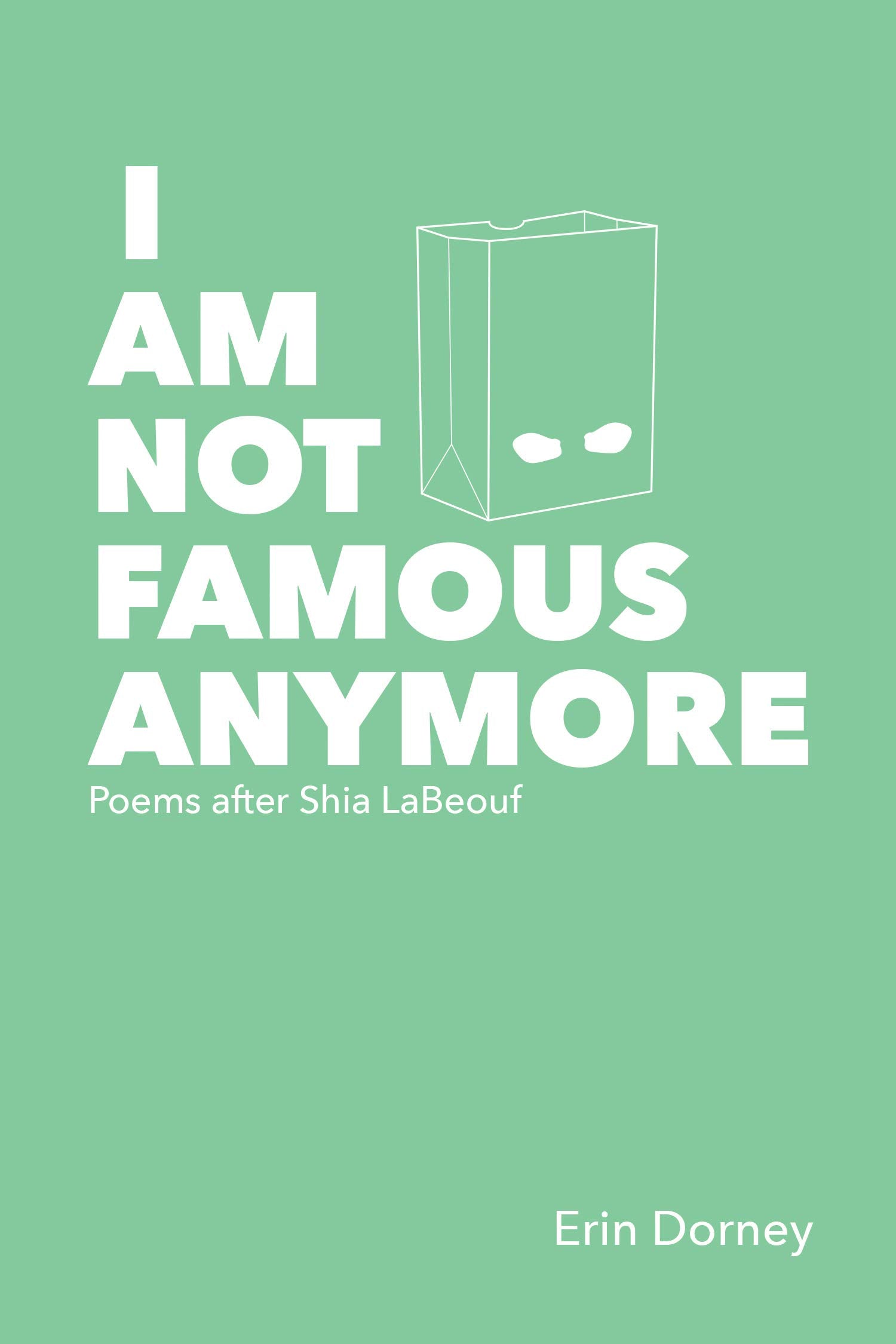 I Am Not Famous Anymore: Poems After Shia Labeouf Poetry