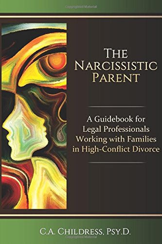 The Narcissistic Parent: A Guidebook for Legal Professionals Working with Families in High-Conflict Divorce Law
