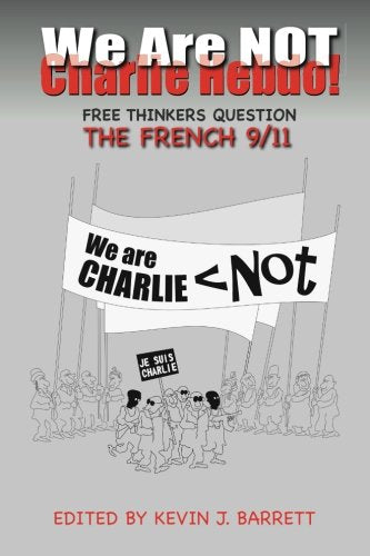 We Are NOT Charlie Hebdo!: Free Thinkers Question the French 9/11 Politics & History