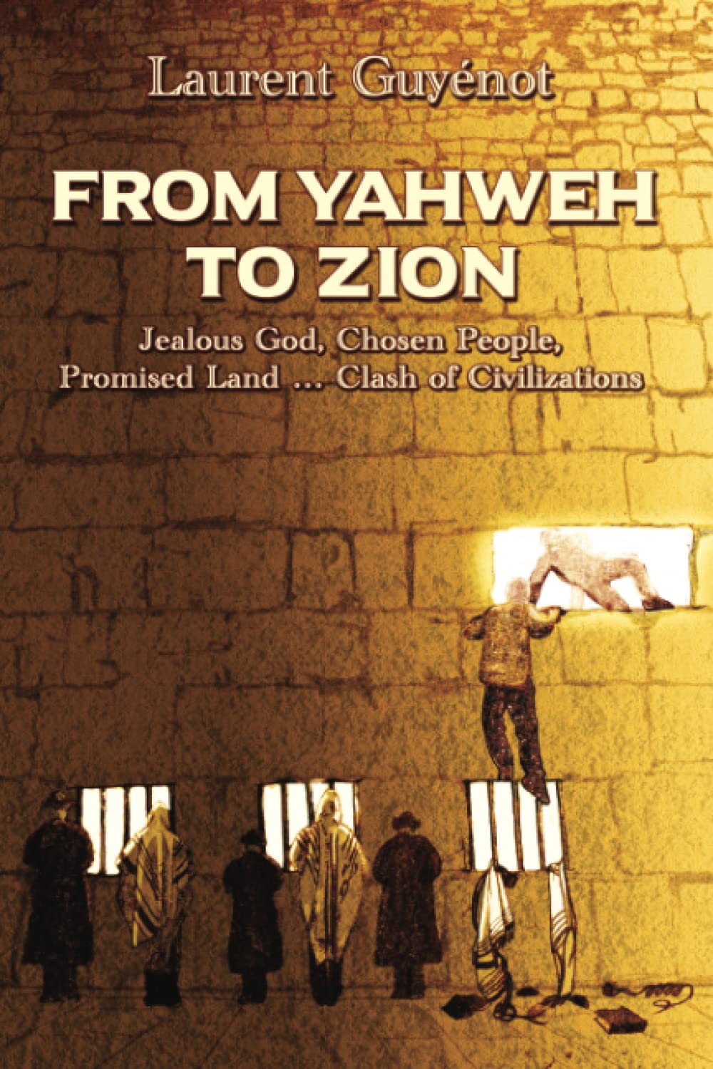 From Yahweh to Zion: Jealous God, Chosen People, Promised Land...Clash of Civilizations Religion & Esotericism