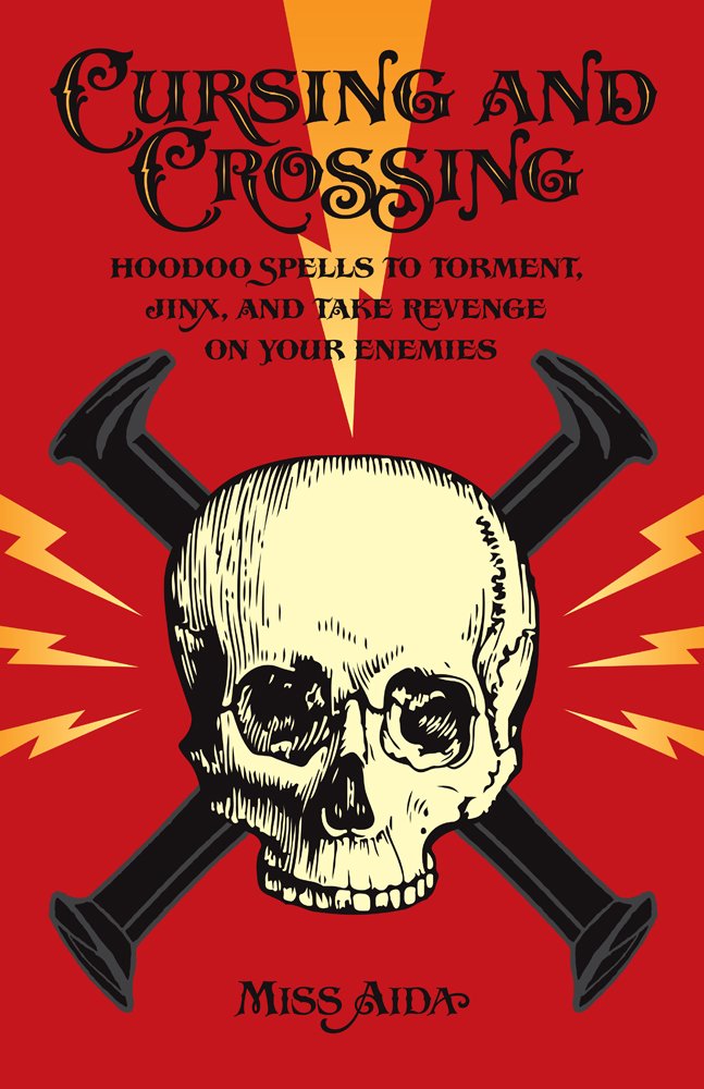 Cursing and Crossing: Hoodoo Spells to Torment, Jinx, and Take Revenge On Your Enemies Books