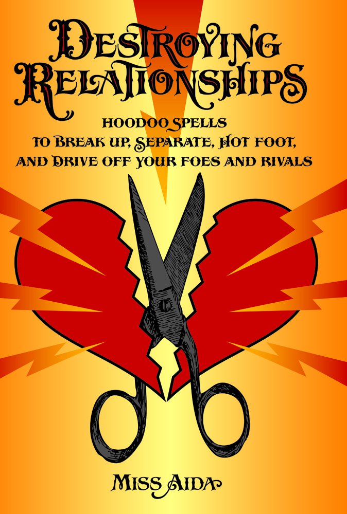 Destroying Relationships: Hoodoo Spells to Break Up, Separate, Hot Foot, and Drive Off Foes and Rivals Books