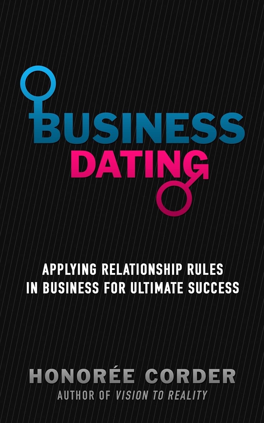 Business Dating: Applying Relationship Rules in Business For Ultimate Success Business, Finance & Career