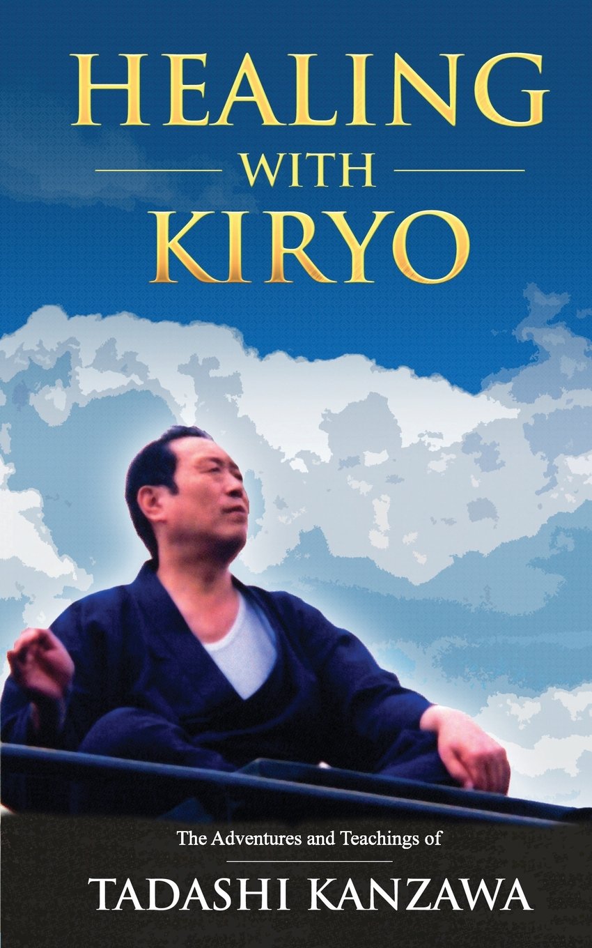 Healing with Kiryo: The Adventures and Teachings of Tadashi Kanzawa (Tadashi Kanzawa Kiryo Series) Health, Nutrition & Fitness