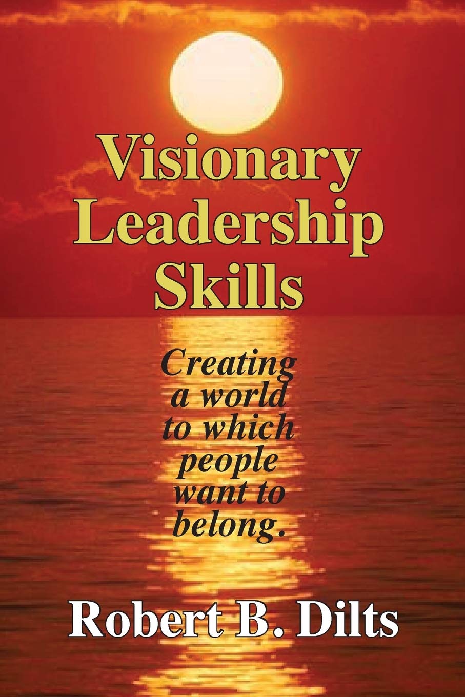 Visionary Leadership Skills: Creating a world to which people want to belong book