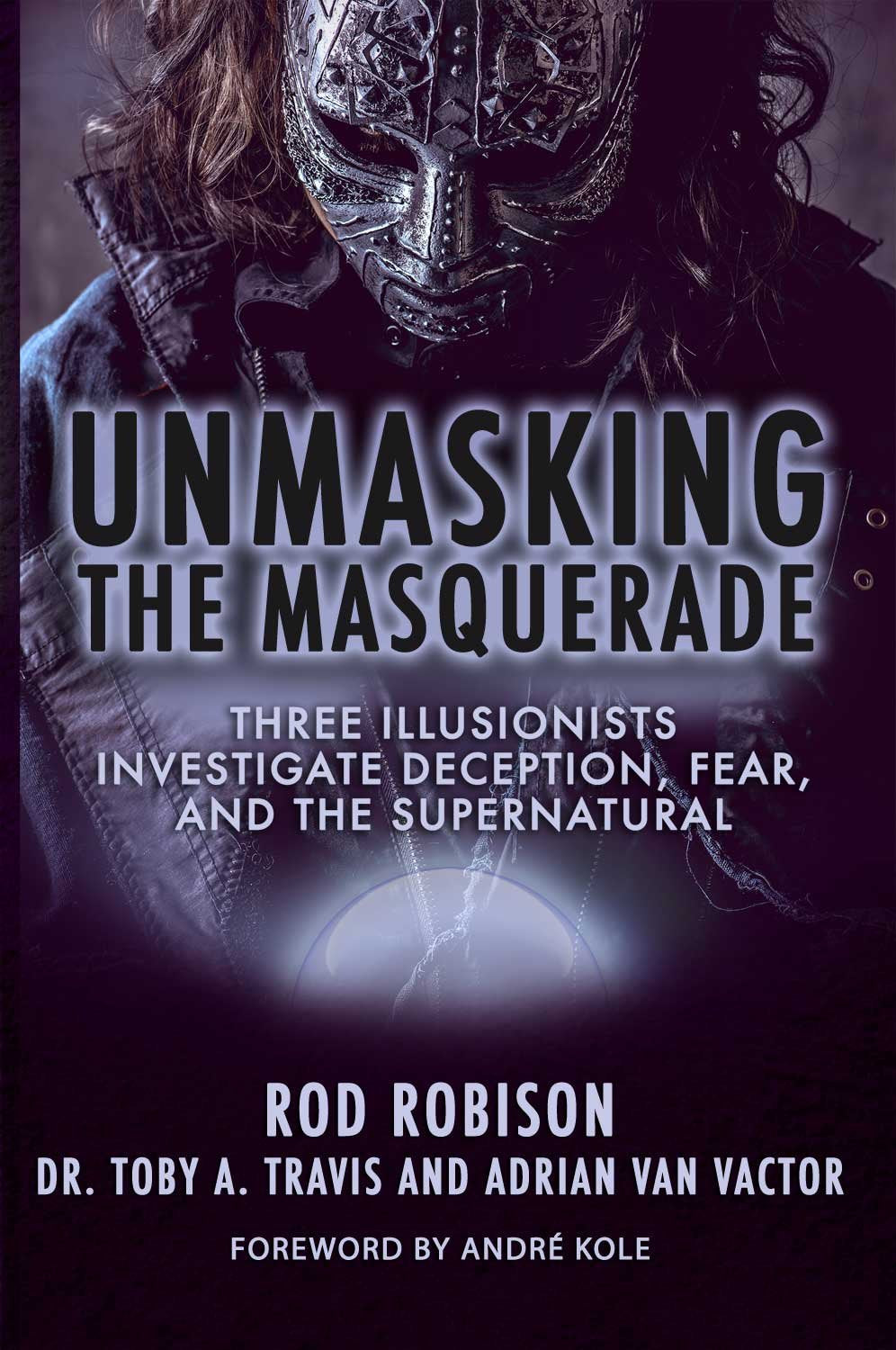 Unmasking the Masquerade: Three Illusionists Investigate Deception, Fear, and the Supernatural Books