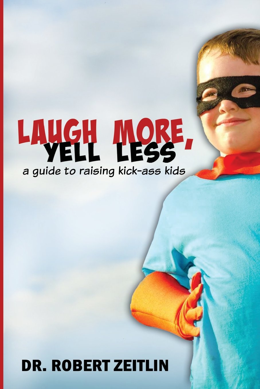 Laugh More, Yell Less: A Guide to Raising Kick-Ass Kids Parents & Children
