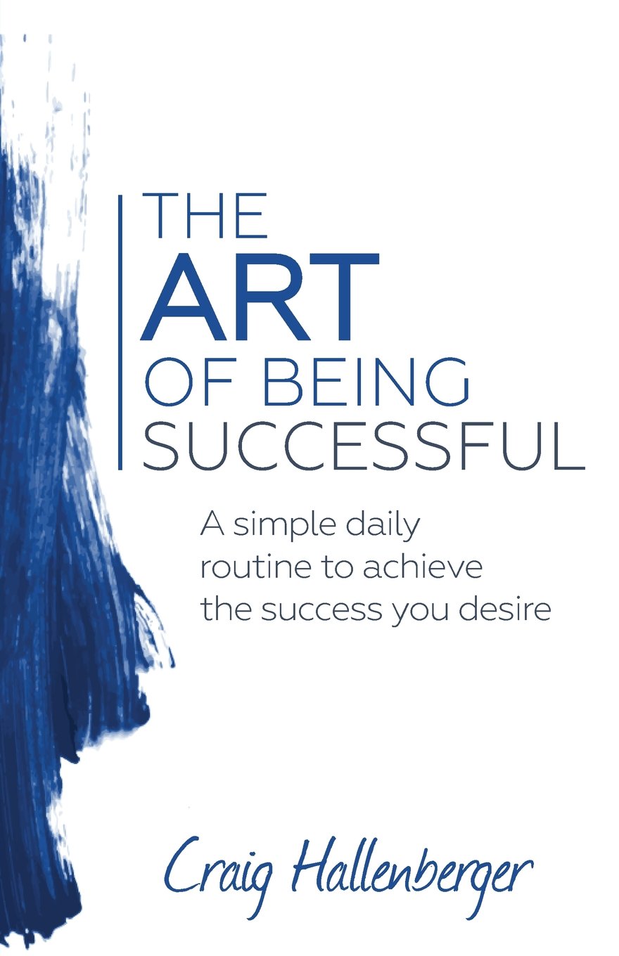 The ART of Being Successful: A simple daily routine to achieve the success you desire Self-help