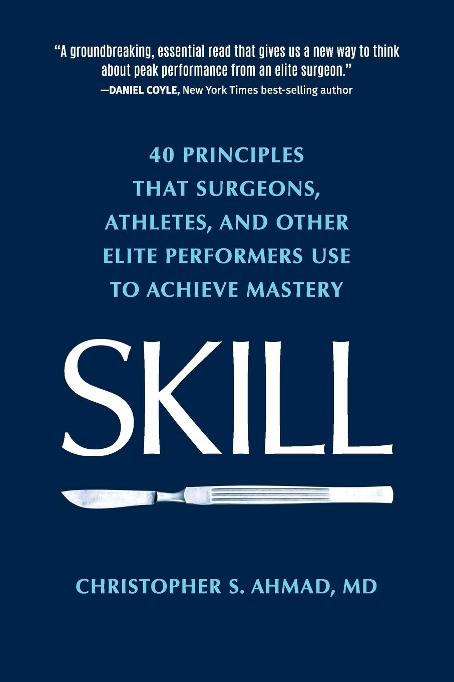 SKILL: 40 principles that surgeons, athletes, and other elite performers use to achieve mastery Business, Finance & Career