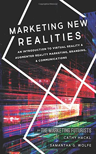 Marketing New Realities: An Introduction to Virtual Reality & Augmented Reality Marketing, Branding, & Communications Business, Finance & Career