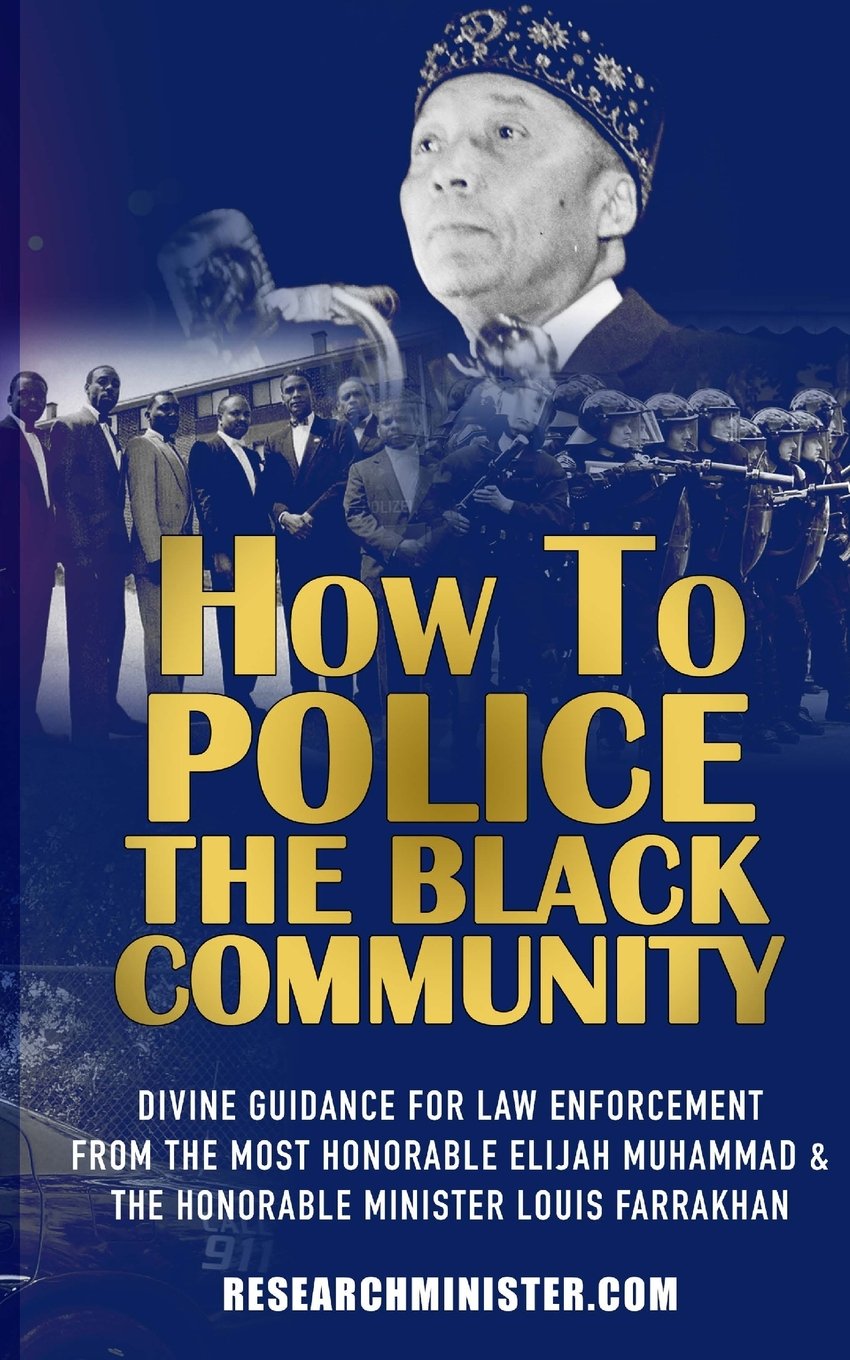 How To Police The Black Community: Divine Guidance for Law Enforcement From the Most Honorable Elijah Muhammad and the Honorable Minister Louis Farrakhan (Scholarship For The Masses) Social Sciences