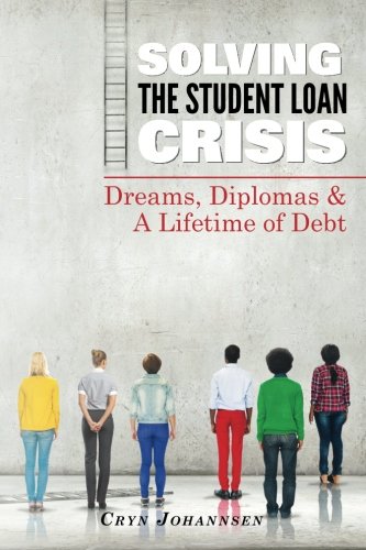 Solving the Student Loan Crisis: Dreams, Diplomas & A Lifetime Debt book