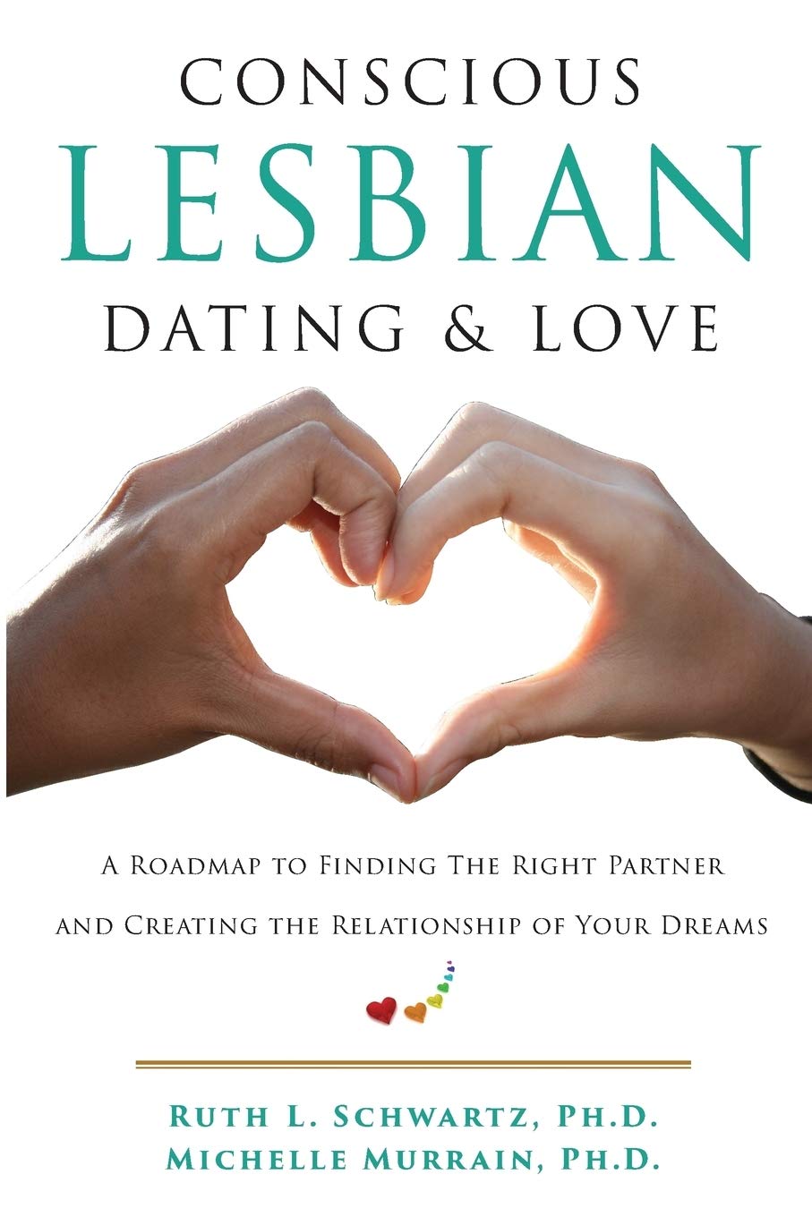Conscious Lesbian Dating & Love: A Roadmap to Finding the RIght Partner and Creating the Relationship of your Dreams (Conscious Lesbian Guides, Band 1) Social Sciences