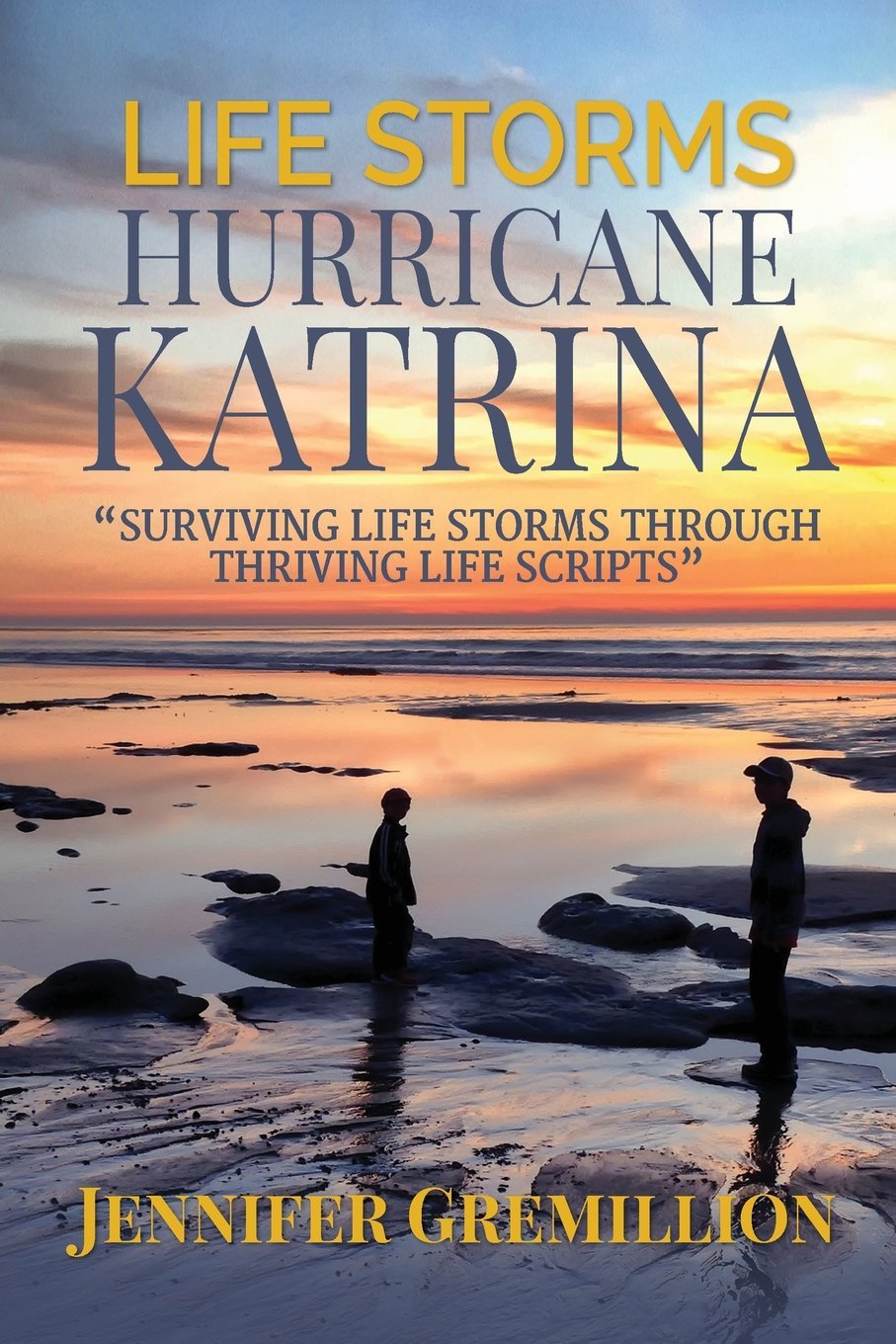 Life Storms Hurricane Katrina... Surviving Life Storms Through Thriving Life Scripts Business, Finance & Career