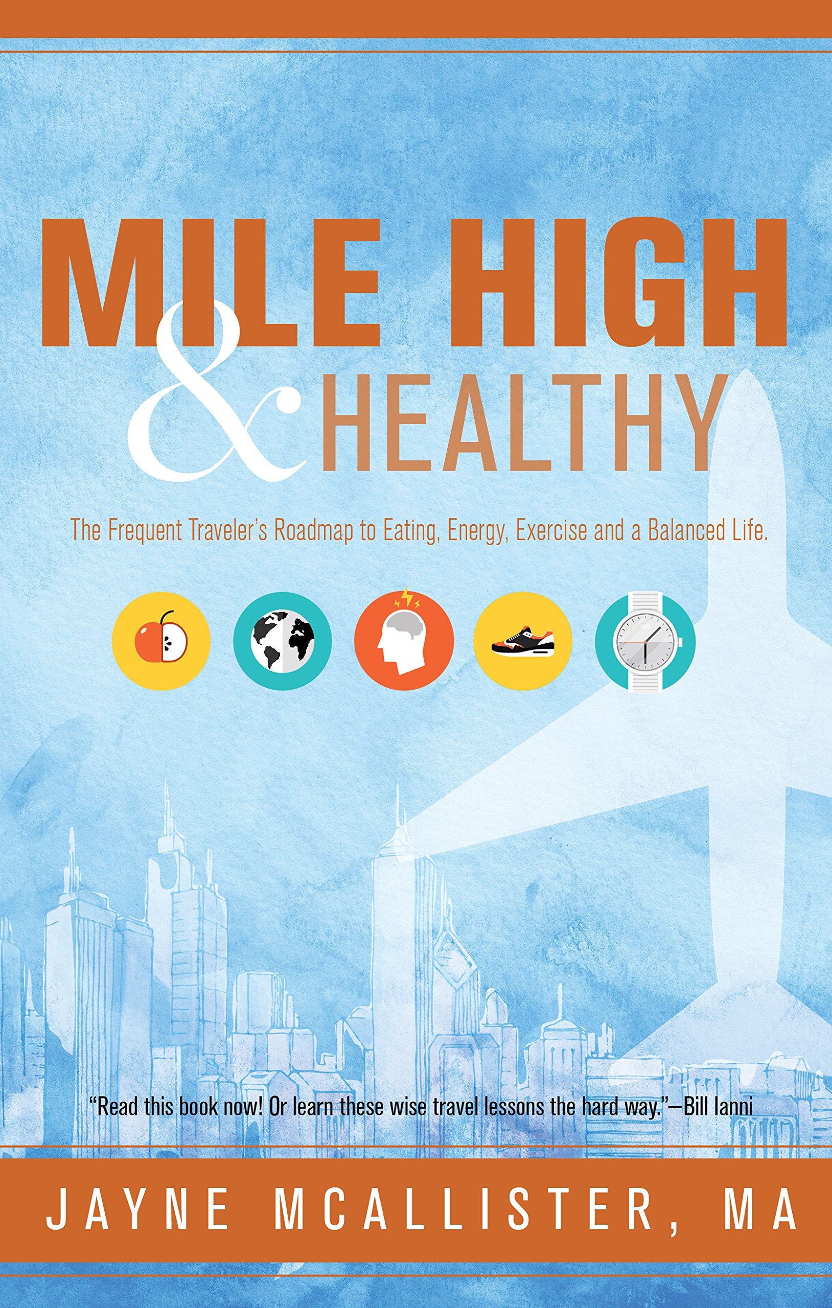 Mile High & Healthy: The Frequent Traveler's Roadmap to Eating, Energy, Exercise and a Balanced Life Health, Nutrition & Fitness