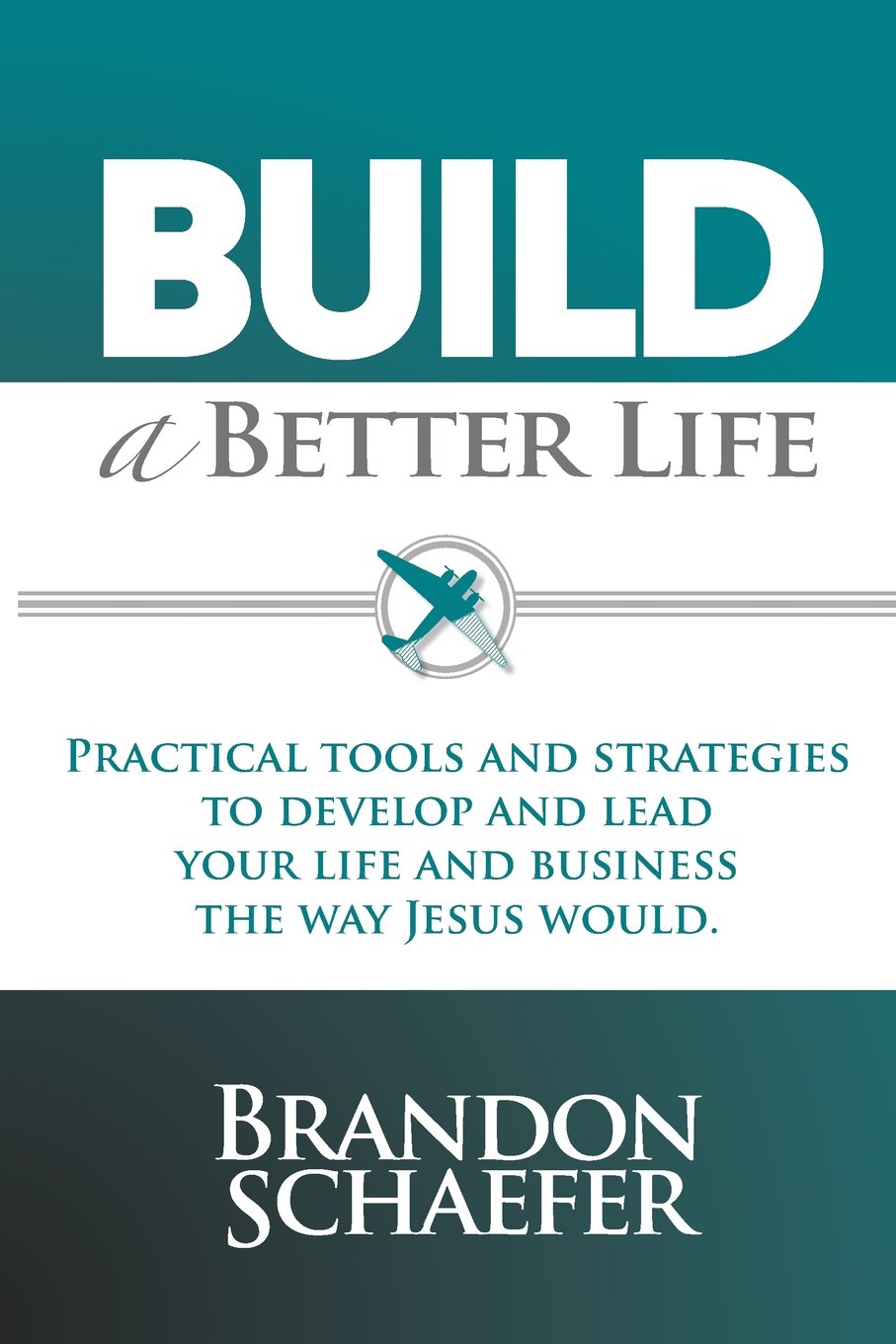 Build A Better Life: Practical Tools and Strategies to Develop and Lead Your Life and Business the Way Jesus Would Social Sciences