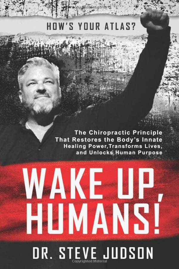 Wake Up, Humans!: The Chiropractic Principle That Restores the Body’s Innate Healing Power, Transforms Lives, and Unlocks Human Purpose Medicine