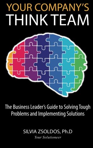 Your Company's ThinkTeam: The Business Leader's Guide to Solving Tough Problems and Implementing the Solutions Business, Finance & Career