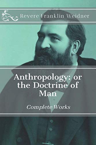 Anthropology: Or the Doctrine of Man (Complete Works of Revere Franklin Weidner, Band 3) Religion & Esotericism