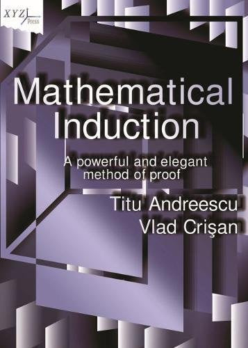 Mathematical Induction: A Powerful and Elegant Method of Proof (Xyz, Band 25) Mathematics