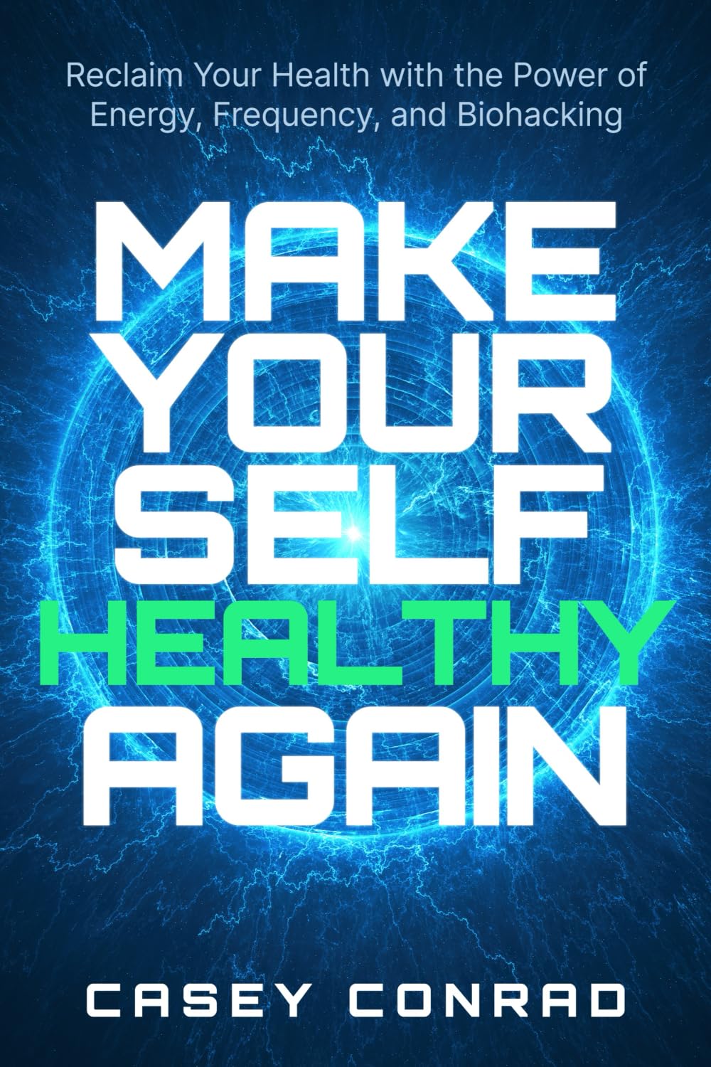 Make Yourself Healthy Again: Reclaim Your Health with Energy, Frequency & Biohacking Health, Nutrition & Fitness
