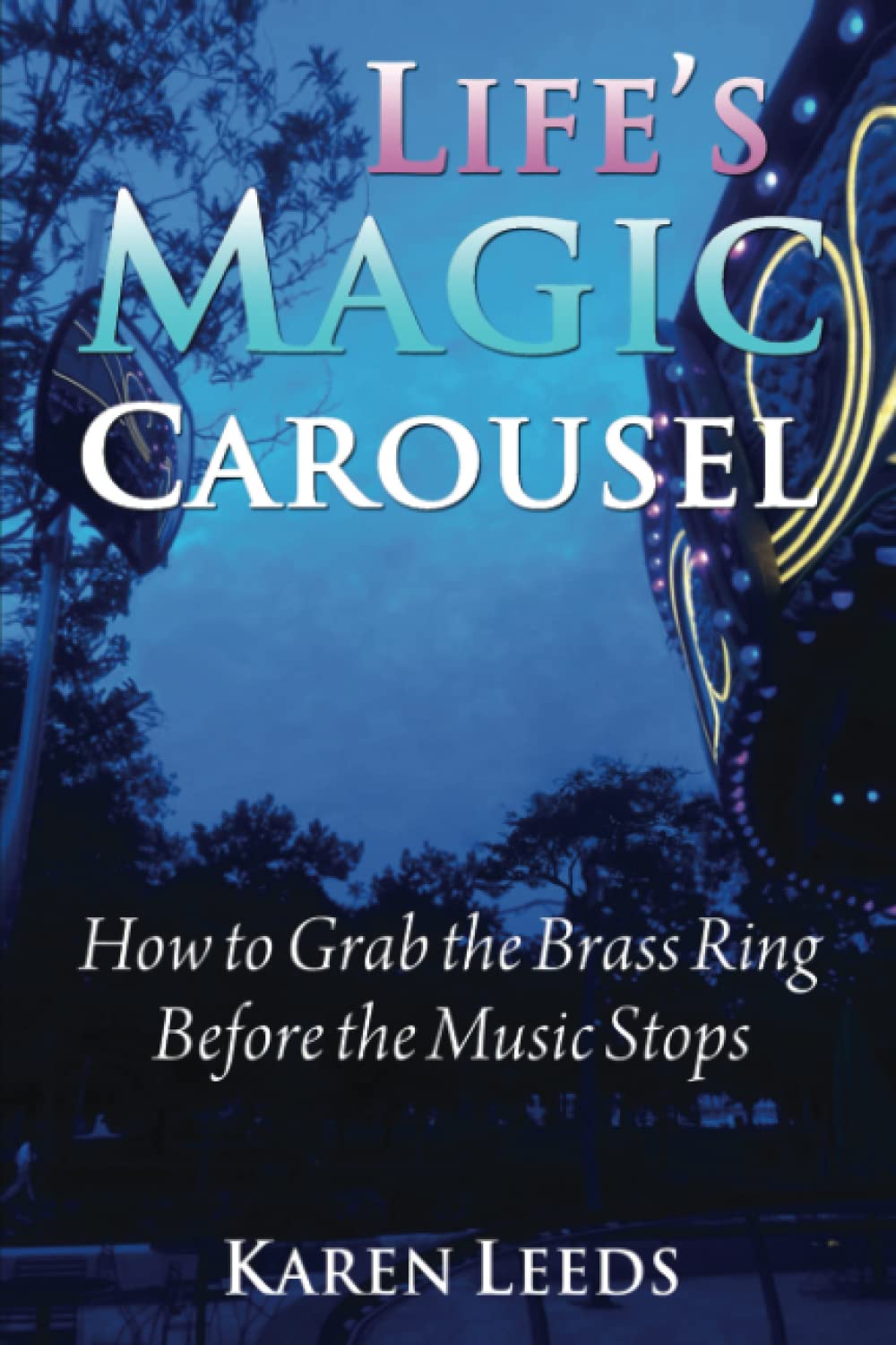 Life's Magic Carousel: How to Grab the Brass Ring Before the Music Stops Lifestyle