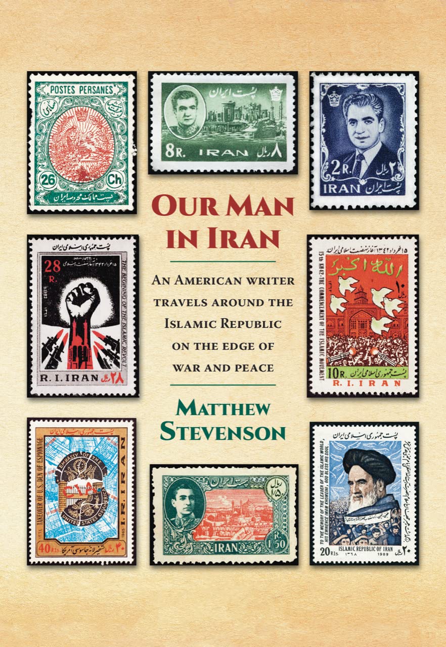 Our Man in Iran: An American Writer Travels Around the Islamic Republic on the Edge of War and Peace book
