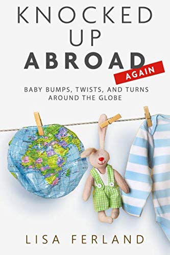 Knocked Up Abroad Again: Baby bumps, twists, and turns around the globe Essays & Short Stories