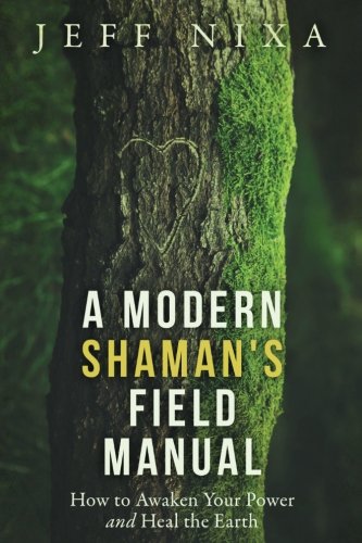 A Modern Shaman's Field Manual: How to Awaken Your Power and Heal the Earth book