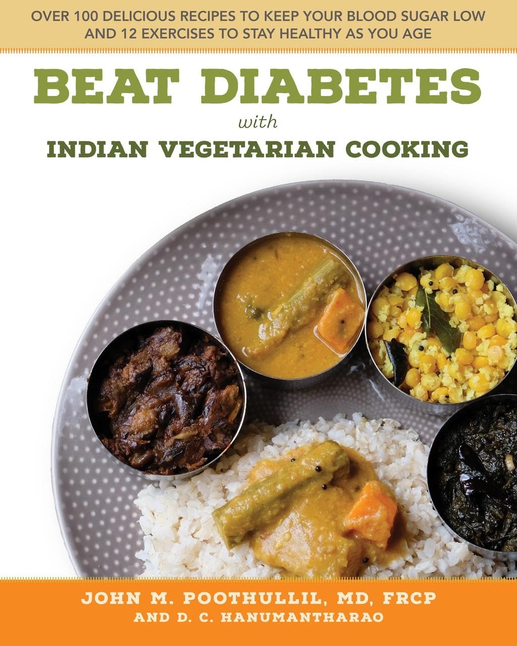 Beat Diabetes with Indian Vegetarian Cooking: Over 100 Delicious Recipes to Keep Your Blood Sugar Low and 12 Exercises to Stay Healthy as You Age Health, Nutrition & Fitness