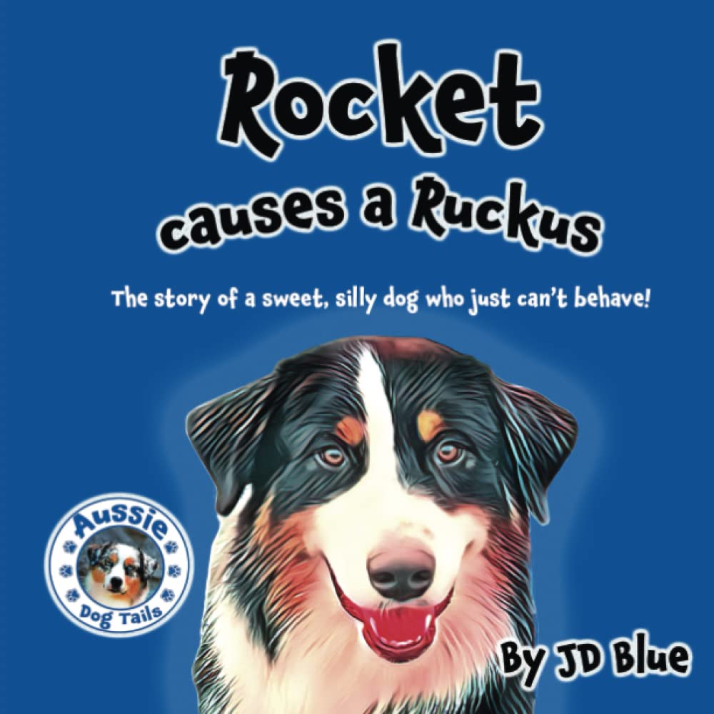 Rocket Causes A Ruckus: The sweet, silly dog who always gets in trouble! (Aussie Dog Tails) Novels & Short Stories