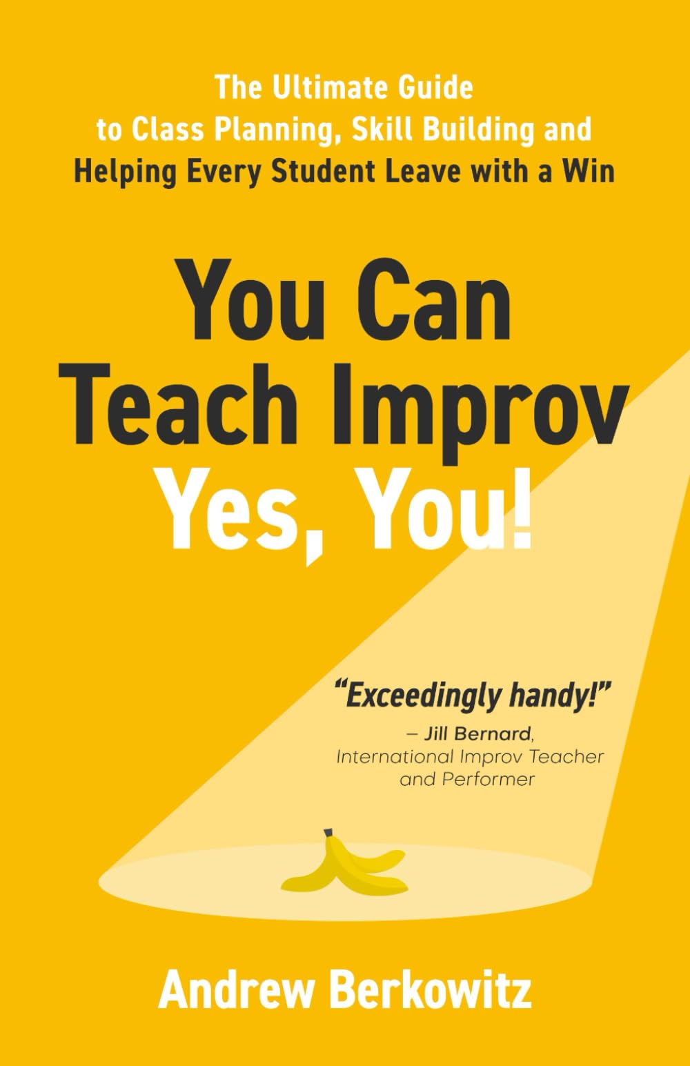 You Can Teach Improv (Yes, You!): The Ultimate Guide to Class Planning, Skill Building, and Helping Every Student Leave With a Win Film, Art & Culture