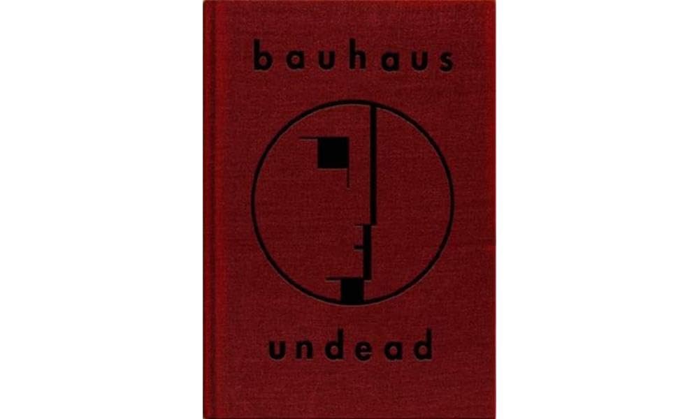 Bauhaus Undead: The Visual History and Legacy of Bauhaus Pop culture