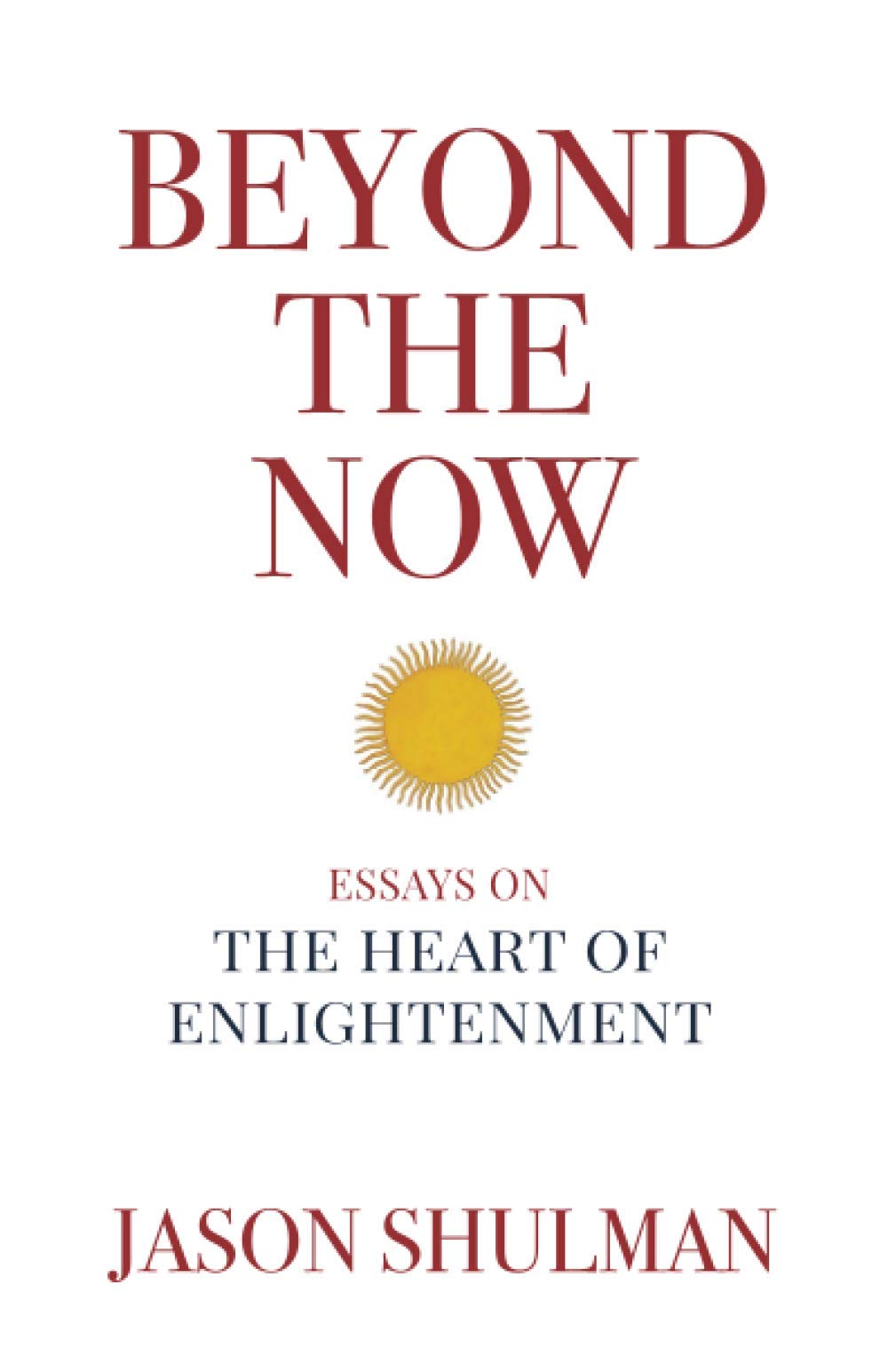 Beyond the Now: Essays on the Heart of Nonduality (Practical Guides to Enlightenment, Awakening, and Healing) Psychology