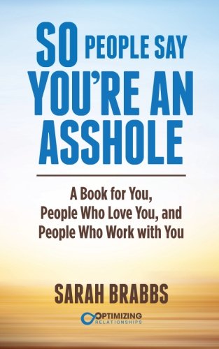 So People Say You're An Asshole: A Book for You, People Who Love You, and People Who Work with You Self-help