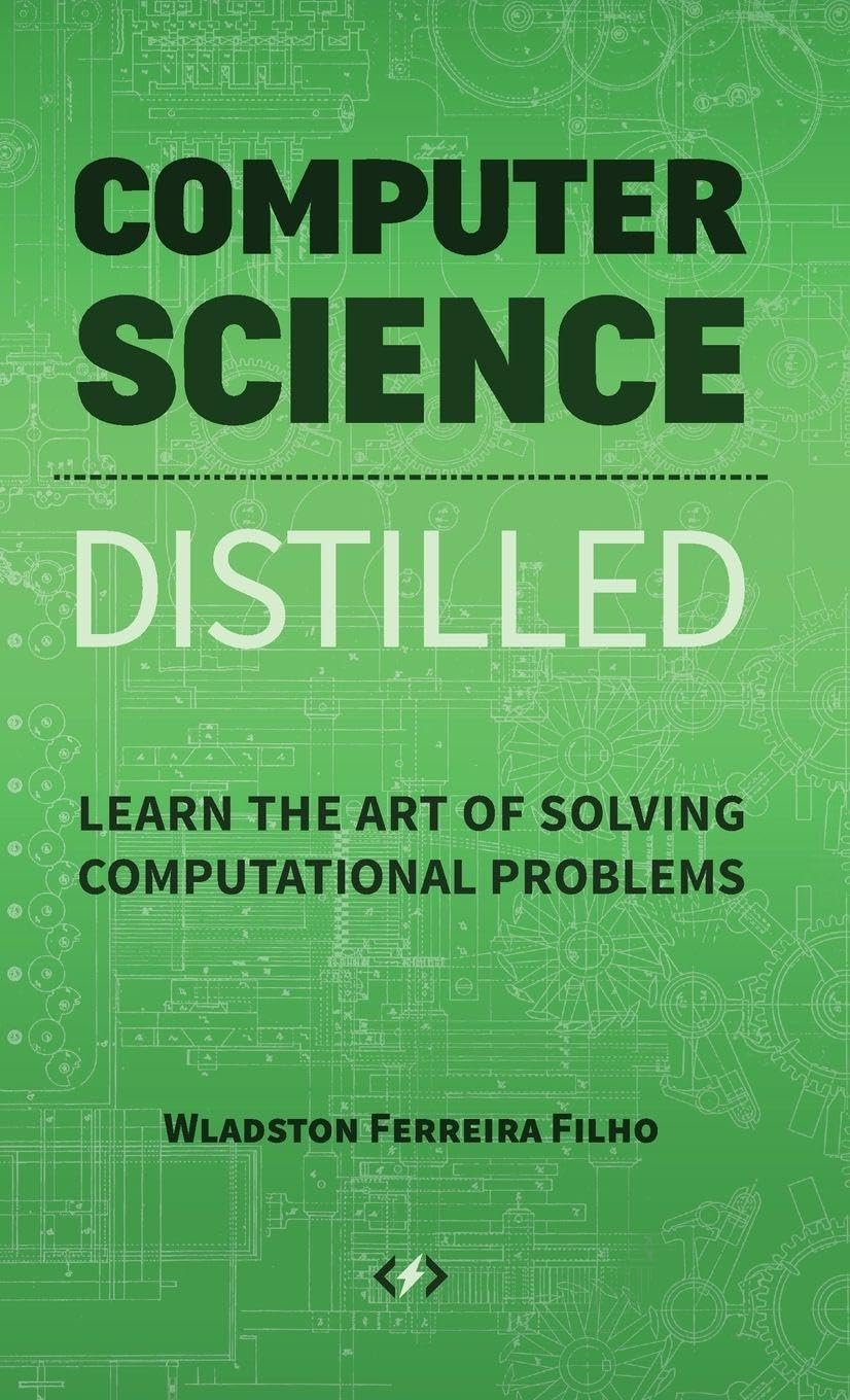 Computer Science Distilled: Learn the Art of Solving Computational Problems Computer Science