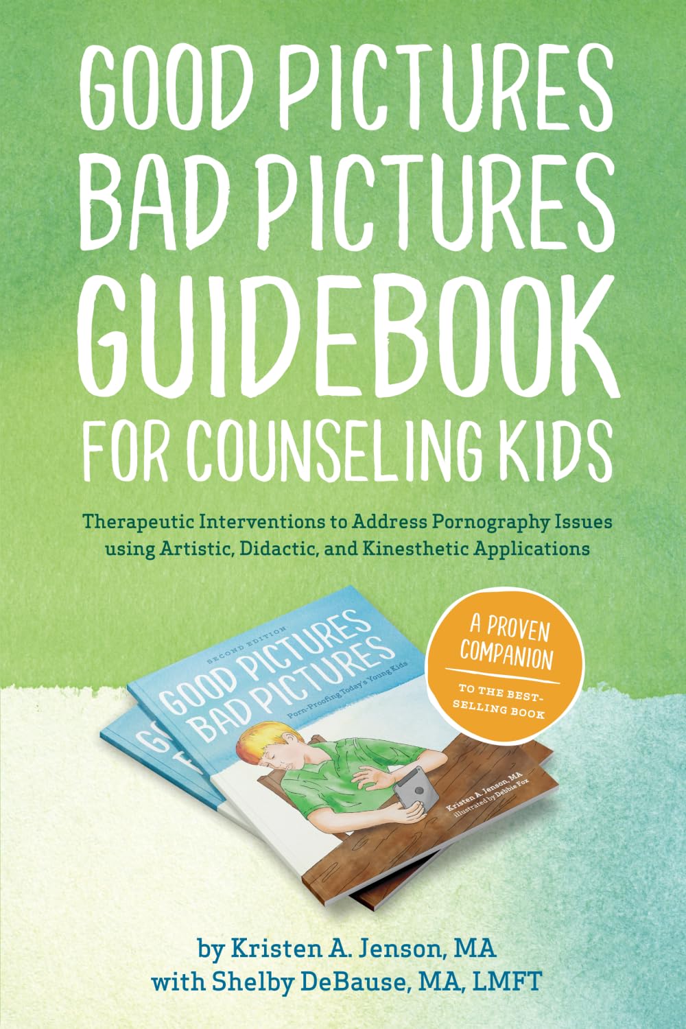 Good Pictures Bad Pictures Guidebook for Counseling Kids: Therapeutic Interventions to Address Pornography Issues using Artistic, Didactic, and Kinesthetic Applications Study Guides