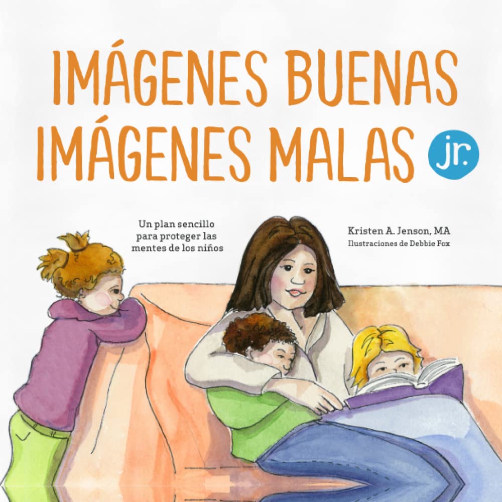 Imágenes buenas, imágenes malas Jr.: Un plan sencillo para proteger las mentes de los niños pequeños Parents & Children