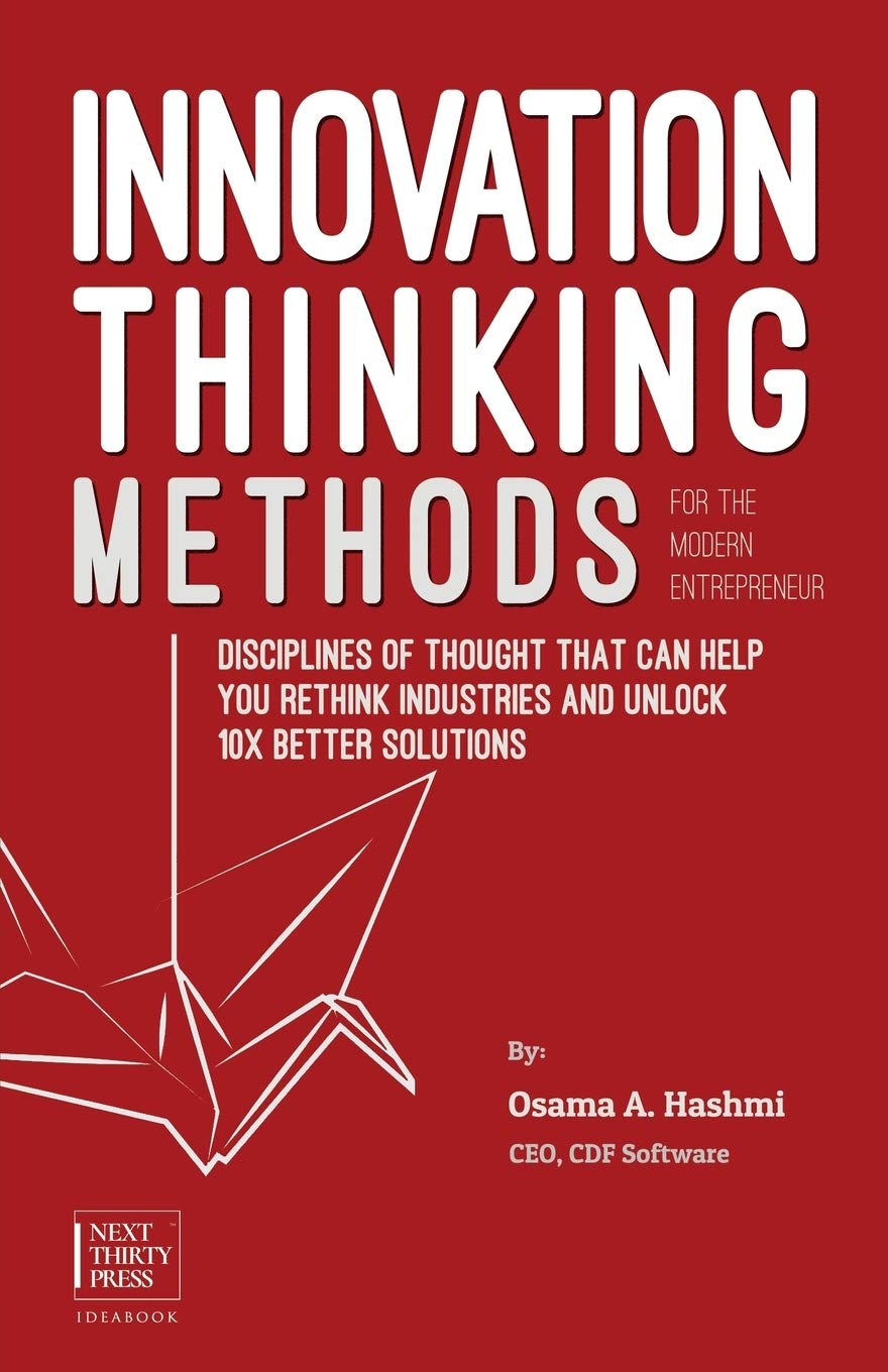 Innovation Thinking Methods for the Modern Entrepreneur: Disciplines of thought that can help you rethink industries and unlock 10x better solutions Business, Finance & Career