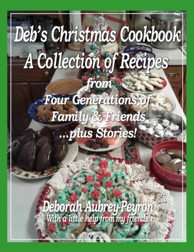 Deb's Christmas Cookbook: A Collection of Recipes from Four Generations of Family & Friends ... plus Stories! Cooking & Enjoying