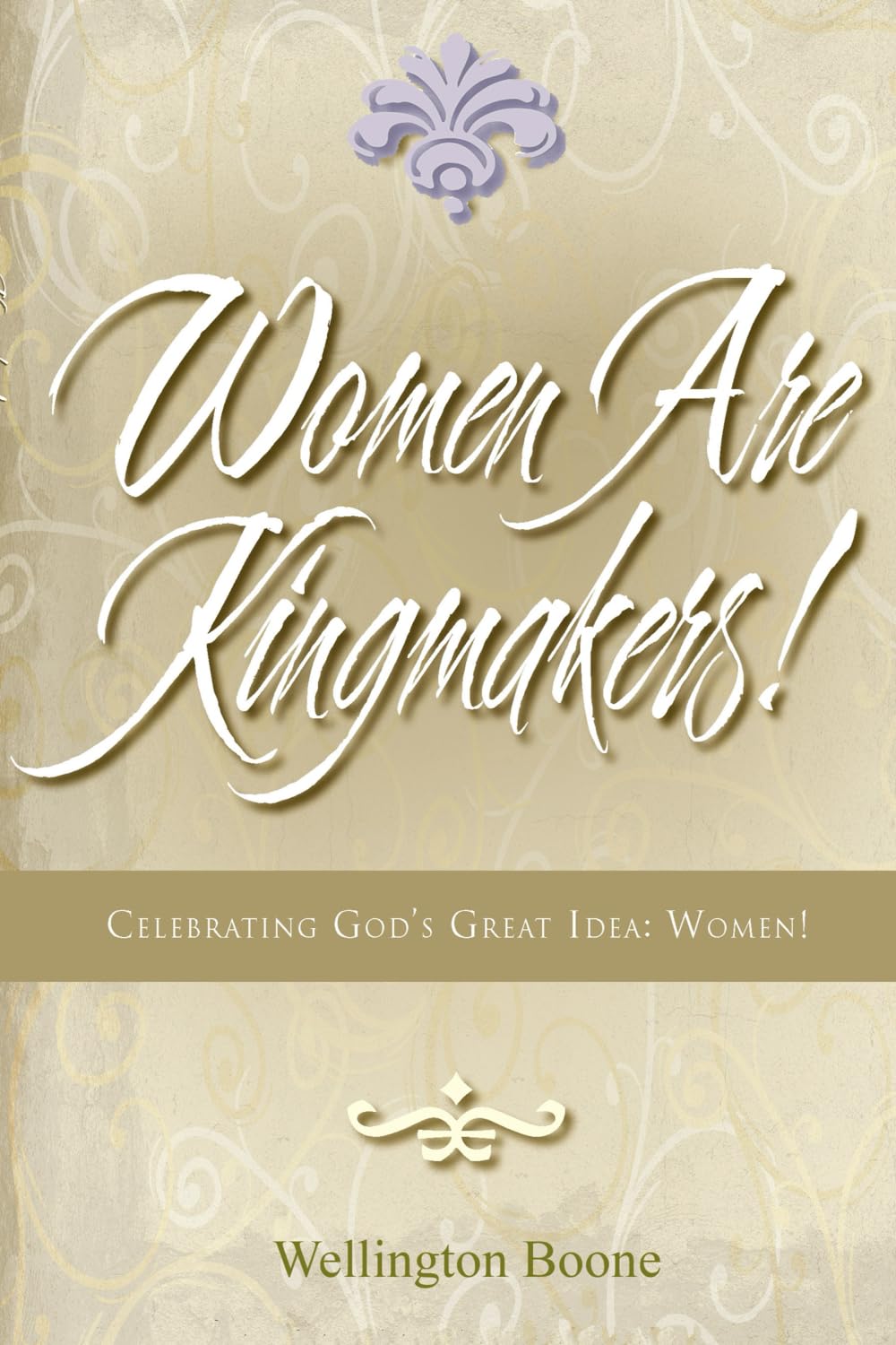Women Are Kingmakers!: Celebrating God's Great Idea: Women! Parents & Children