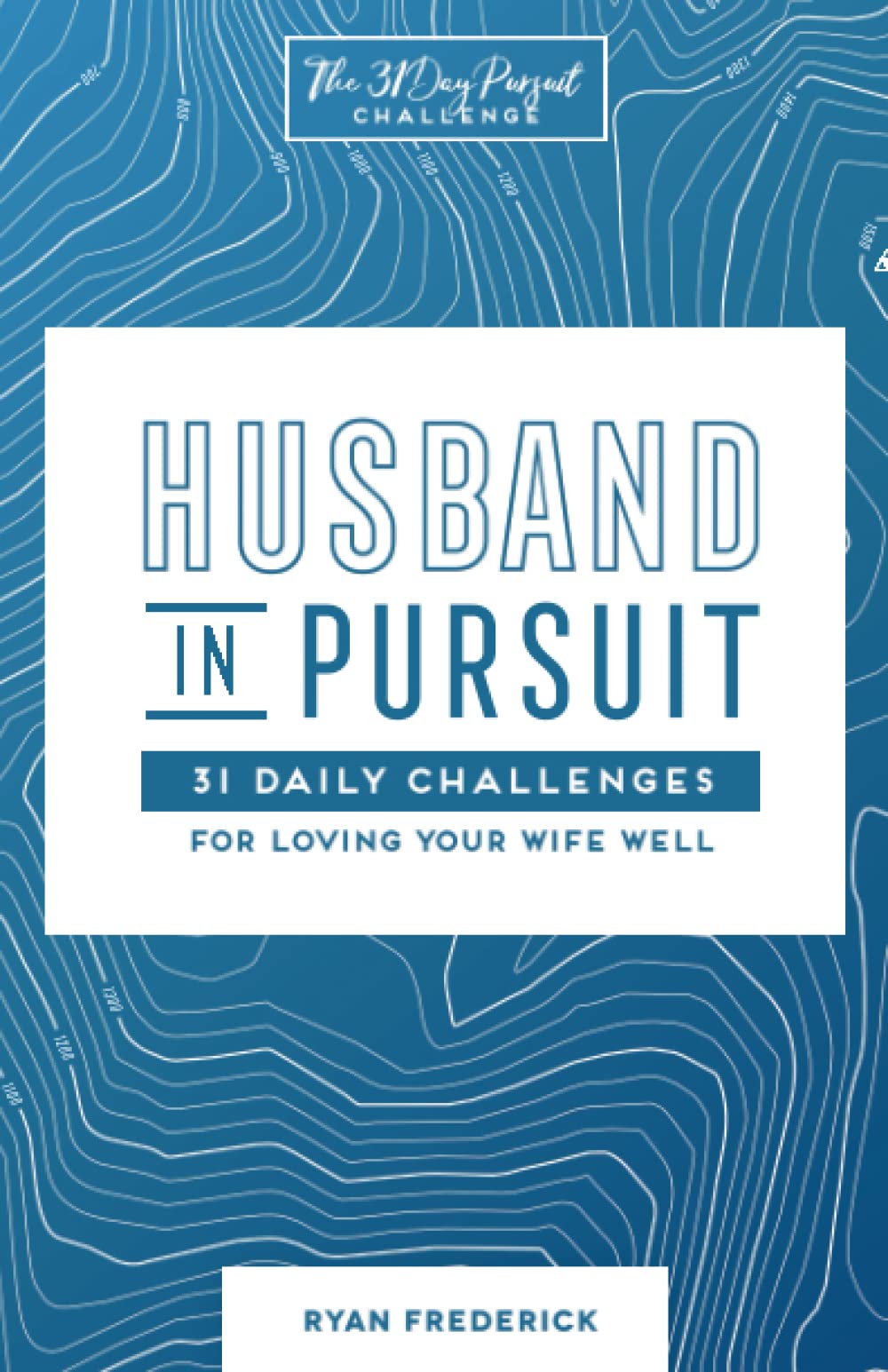 Husband in Pursuit: 31 Daily Challenges for Loving Your Wife Well (The 31 Day Pursuit Challenge) Religion & Esotericism