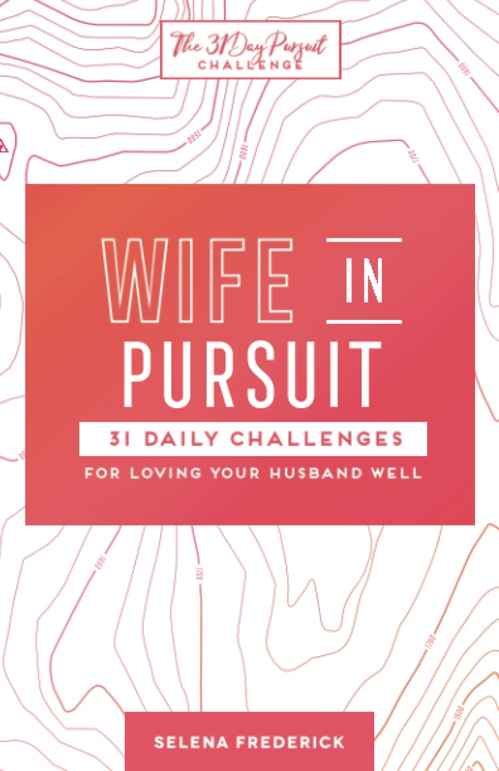 Wife in Pursuit: 31 Daily Challenges for Loving Your Husband Well (The 31 Day Pursuit Challenge) Religion & Esotericism