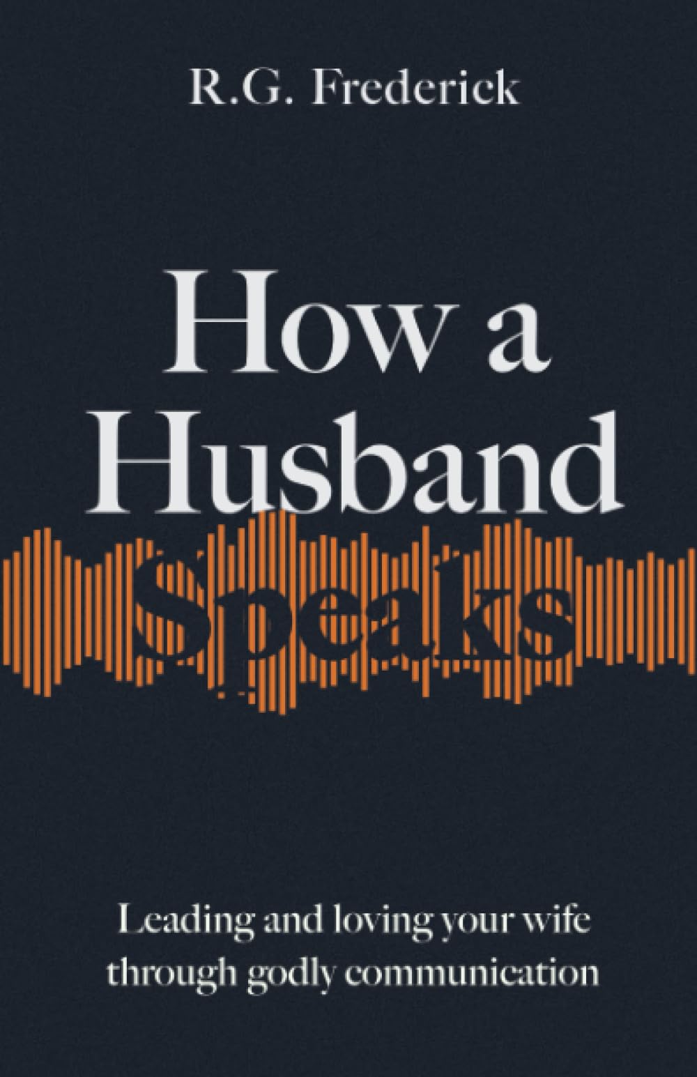 How a Husband Speaks: Leading and Loving Your Wife Through Godly Communication (How They Speak) Religion & Esotericism