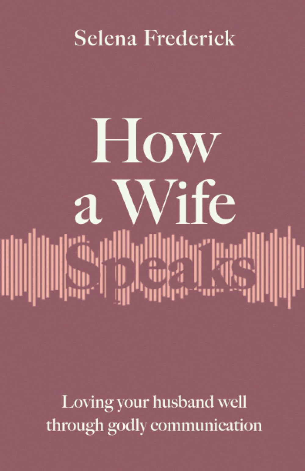 How a Wife Speaks: Loving Your Husband Well Through Godly Communication (How They Speak) Religion & Esotericism