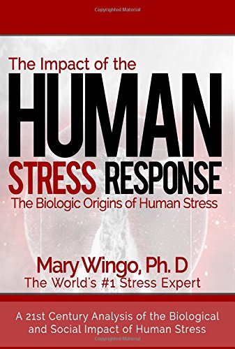 The Impact of the Human Stress Response: The Biologic Origins of Human Stress (A Practical Stress Management Book about the Mind Body Connection of Stress) Psychology
