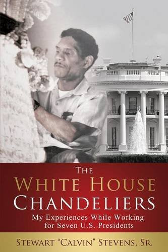 The White House Chandeliers: My Experiences While Working for Seven U.S. Presidents Memories