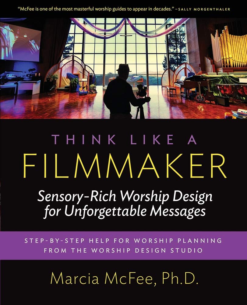 Think Like a Filmmaker: Sensory-Rich Worship Design for Unforgettable Messages Film, Art & Culture